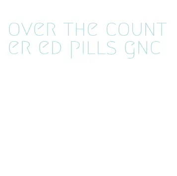 over the counter ed pills gnc