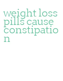 weight loss pills cause constipation