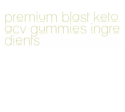 premium blast keto acv gummies ingredients