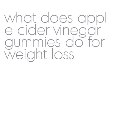 what does apple cider vinegar gummies do for weight loss