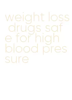 weight loss drugs safe for high blood pressure