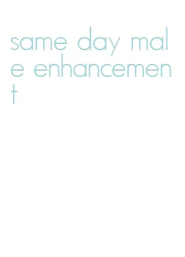 same day male enhancement