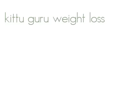 kittu guru weight loss