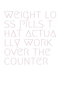 weight loss pills that actually work over the counter