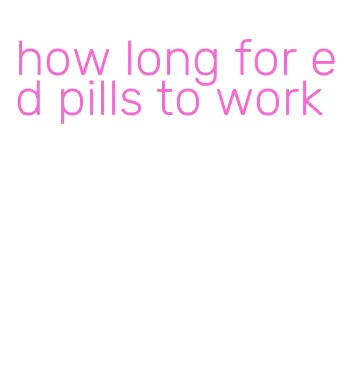 how long for ed pills to work