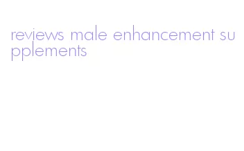 reviews male enhancement supplements