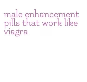 male enhancement pills that work like viagra