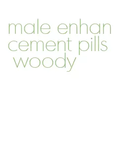 male enhancement pills woody