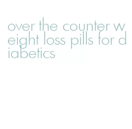 over the counter weight loss pills for diabetics