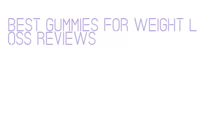 best gummies for weight loss reviews