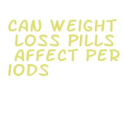 can weight loss pills affect periods