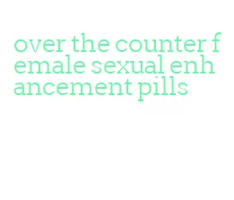 over the counter female sexual enhancement pills