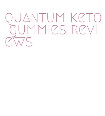 quantum keto gummies reviews