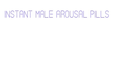 instant male arousal pills