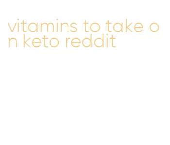 vitamins to take on keto reddit