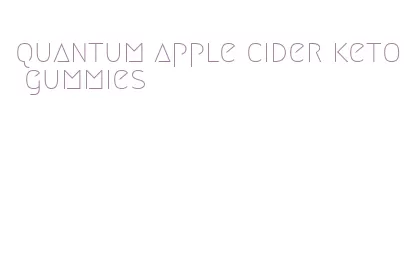 quantum apple cider keto gummies