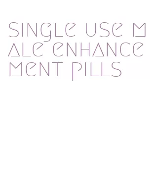 single use male enhancement pills