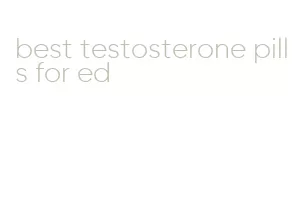 best testosterone pills for ed