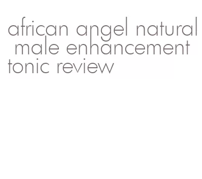 african angel natural male enhancement tonic review