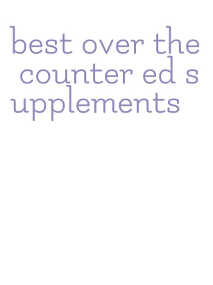 best over the counter ed supplements