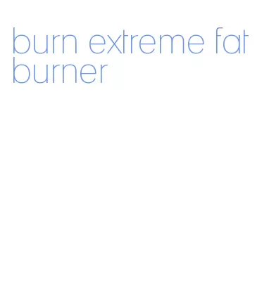 burn extreme fat burner