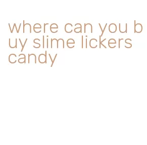 where can you buy slime lickers candy