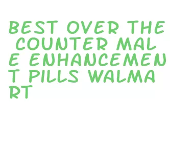 best over the counter male enhancement pills walmart