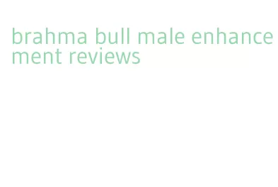 brahma bull male enhancement reviews