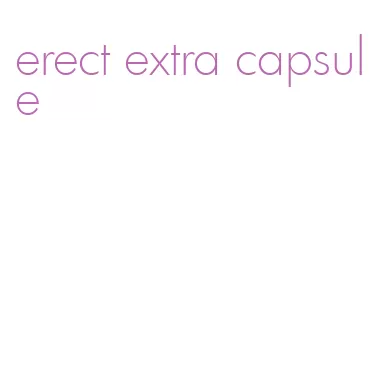 erect extra capsule