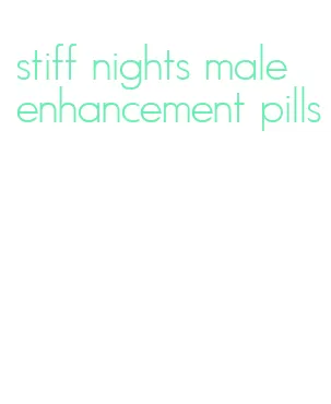 stiff nights male enhancement pills