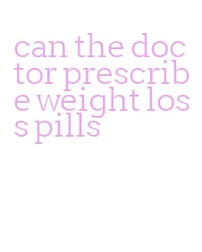 can the doctor prescribe weight loss pills