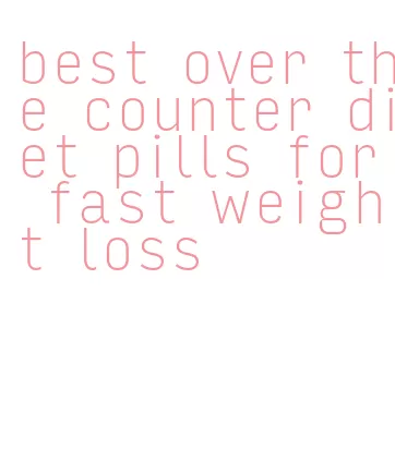 best over the counter diet pills for fast weight loss