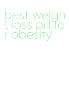 best weight loss pill for obesity