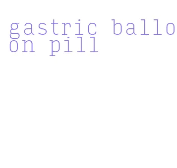 gastric balloon pill