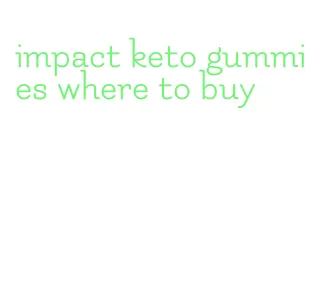 impact keto gummies where to buy