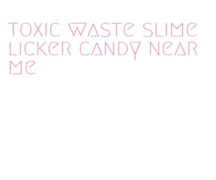 toxic waste slime licker candy near me
