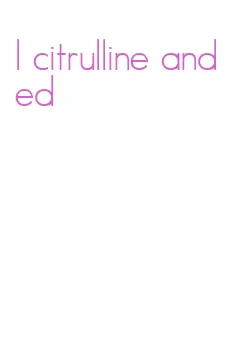 l citrulline and ed