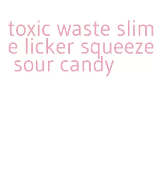 toxic waste slime licker squeeze sour candy