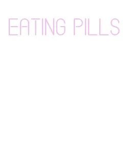eating pills