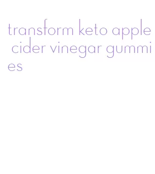 transform keto apple cider vinegar gummies