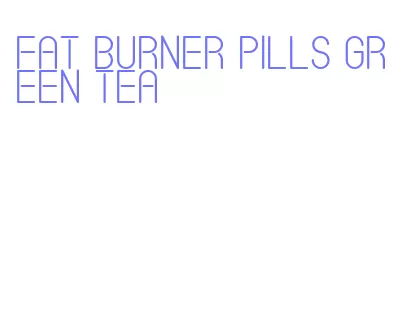 fat burner pills green tea