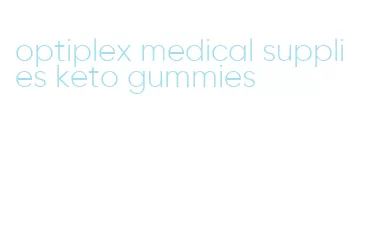 optiplex medical supplies keto gummies