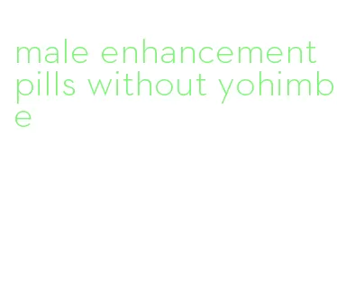 male enhancement pills without yohimbe