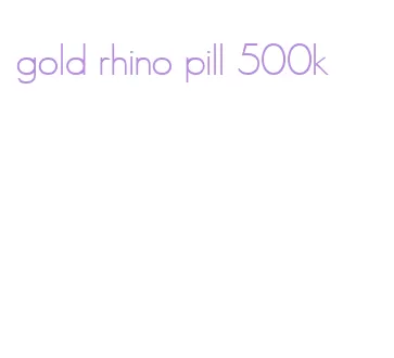 gold rhino pill 500k