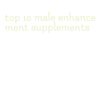 top 10 male enhancement supplements