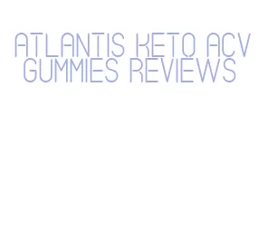 atlantis keto acv gummies reviews