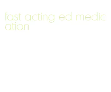 fast acting ed medication