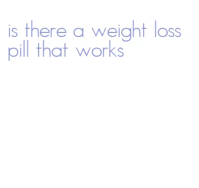 is there a weight loss pill that works