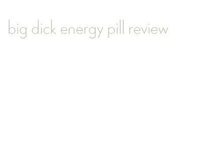 big dick energy pill review