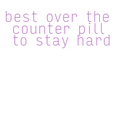 best over the counter pill to stay hard